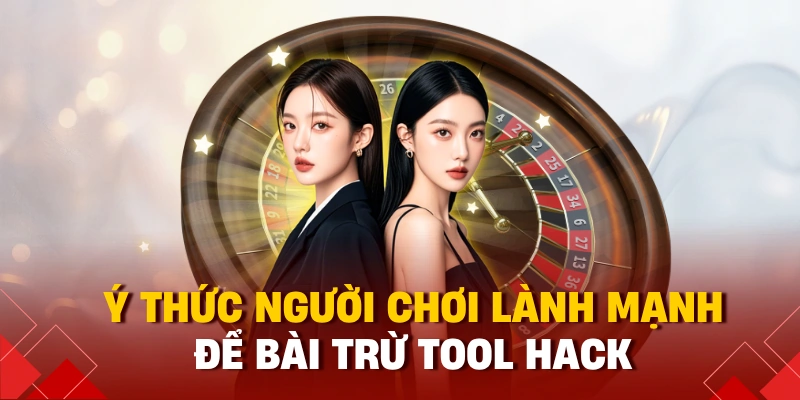 Ý thức người chơi lành mạnh để bài trừ tool hack