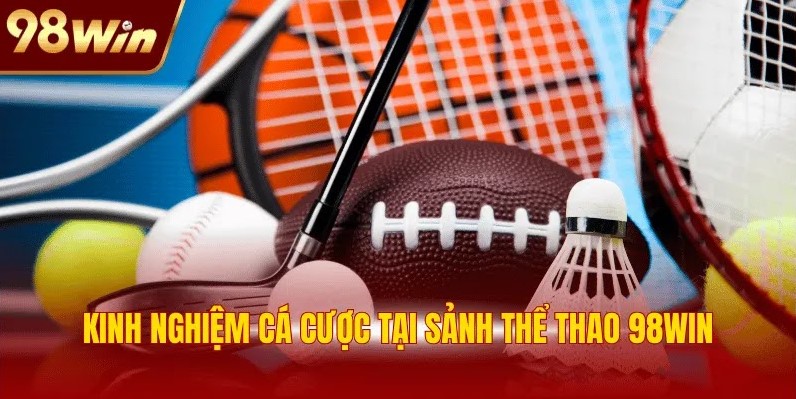 Kinh nghiệm cá cược tại sảnh thể thao 98WIN